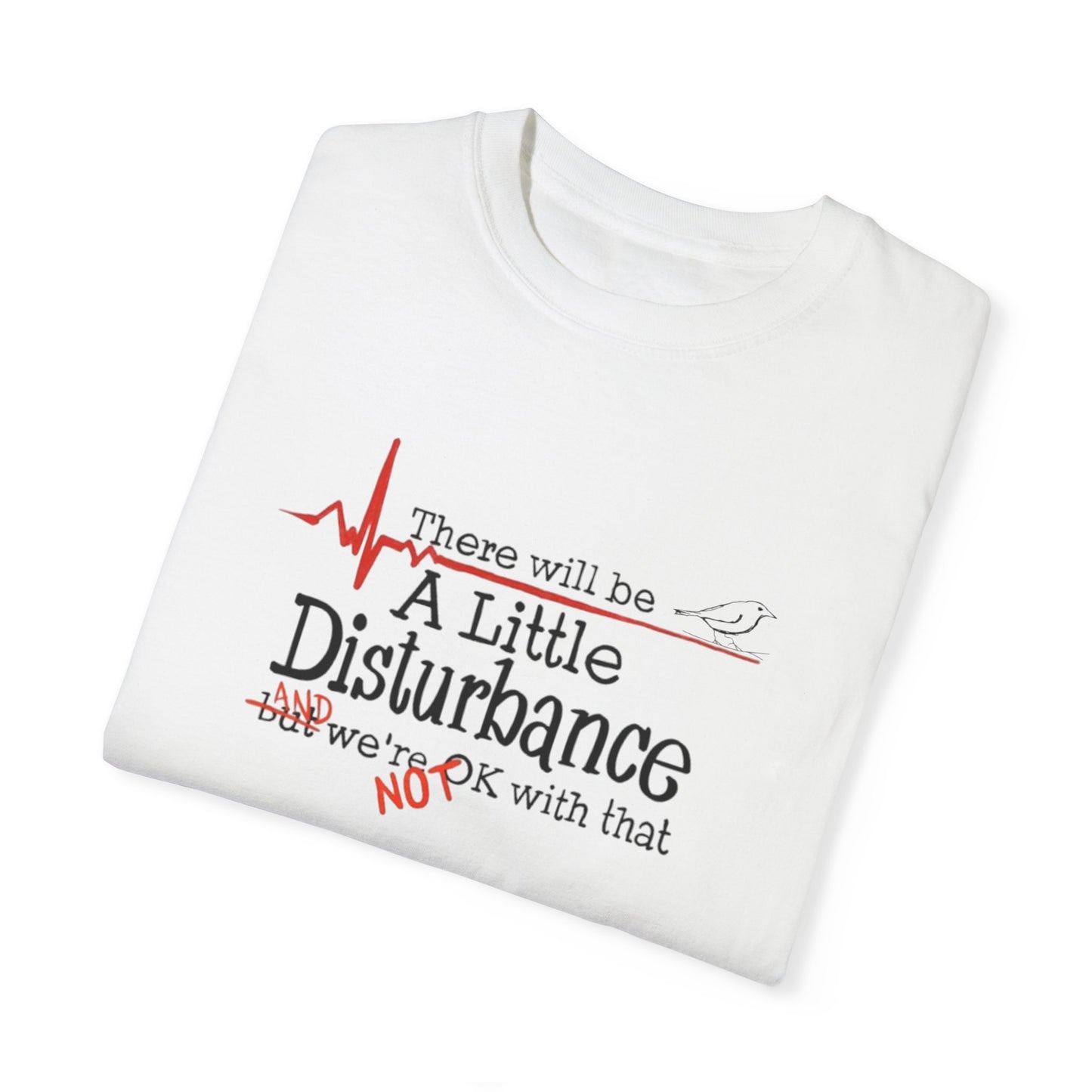 T-Shirt - "There will be a Little Disturbance" Humor Tee