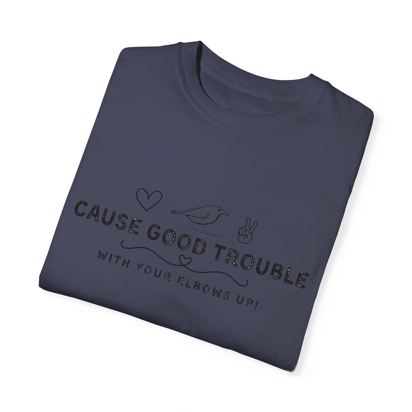 Unisex Garment-Dyed T-Shirt - "Cause Good Trouble with elbows up"