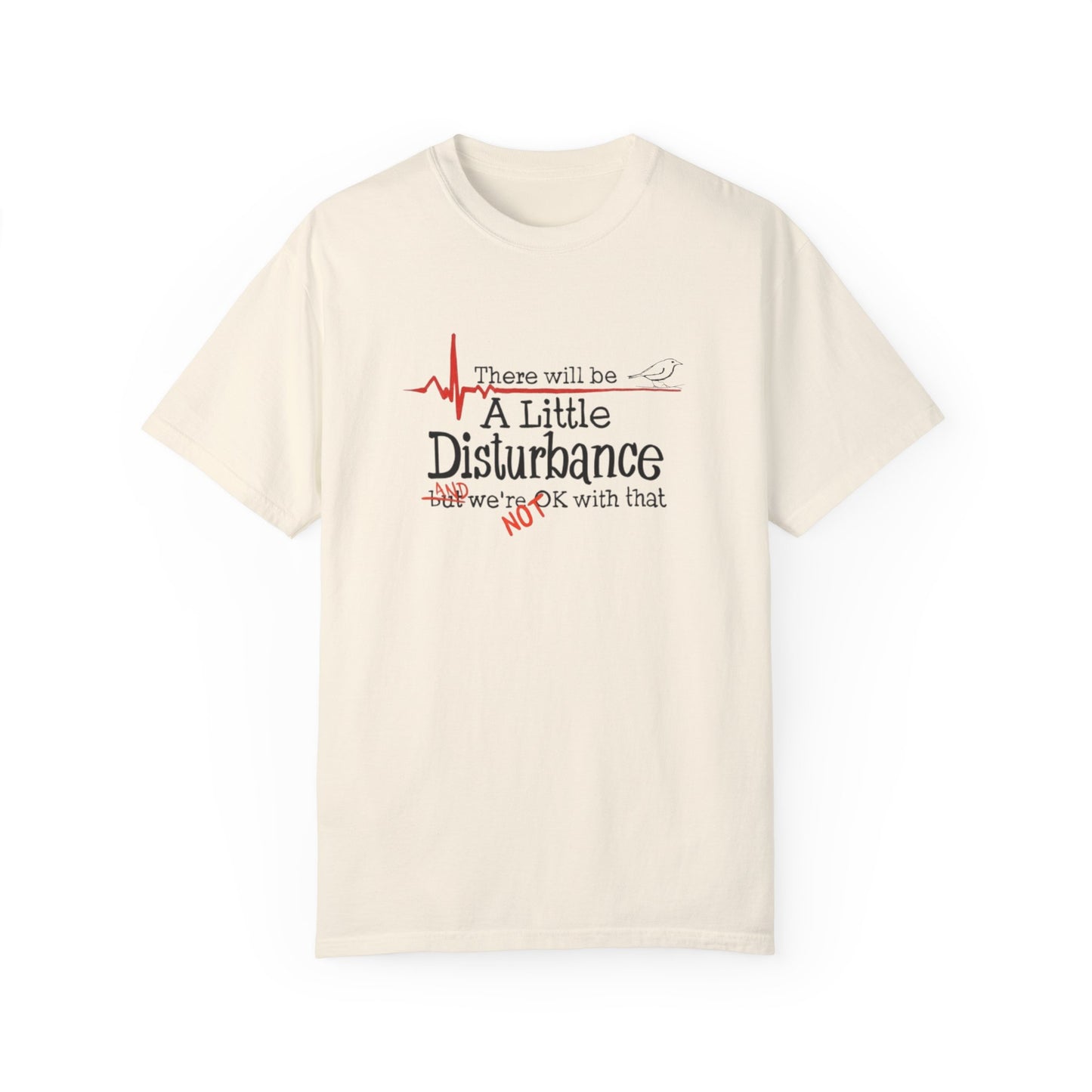 T-Shirt - "There will be a Little Disturbance" Humor Tee