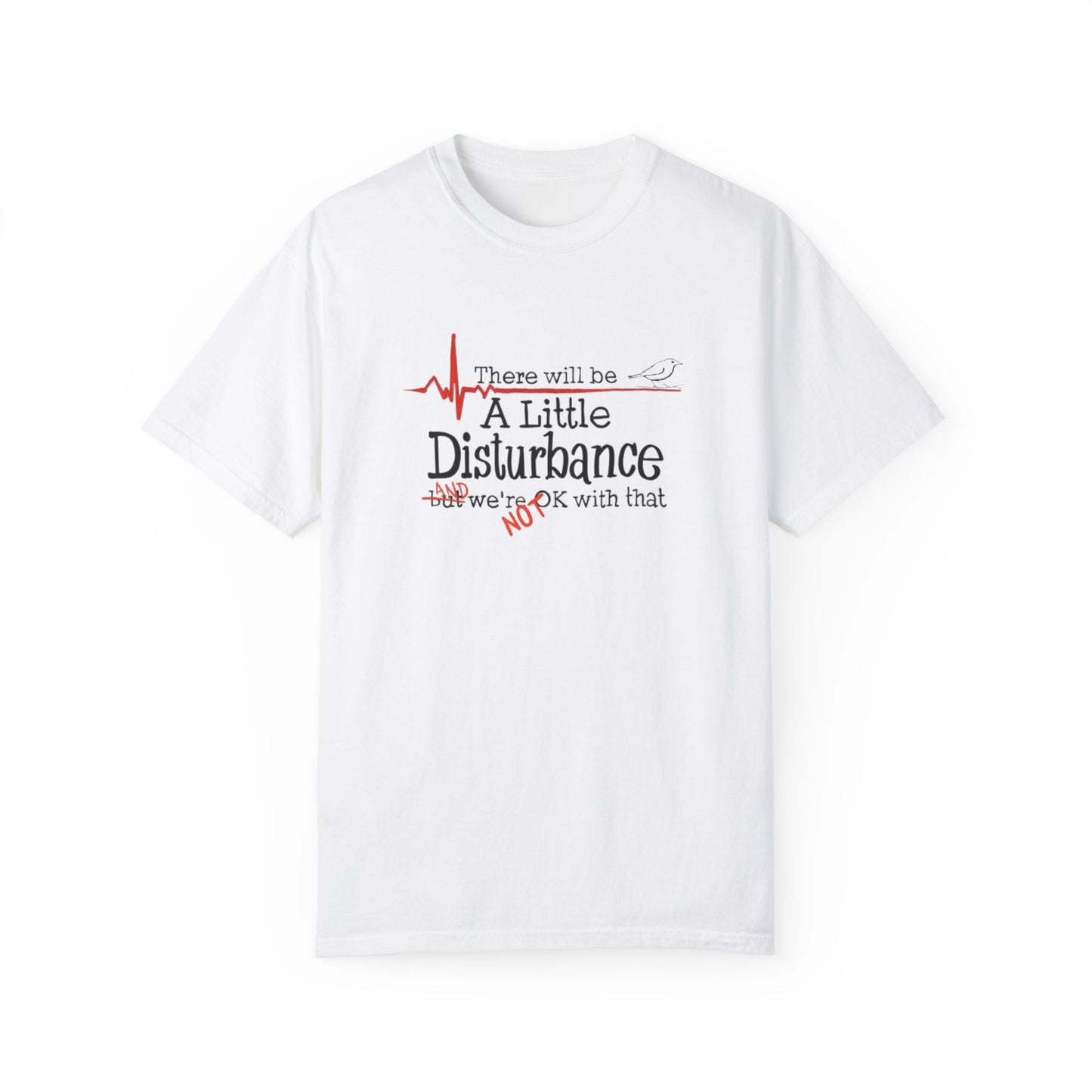 T-Shirt - "There will be a Little Disturbance" Humor Tee