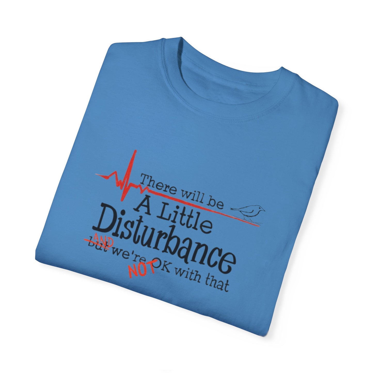 T-Shirt - "There will be a Little Disturbance" Humor Tee