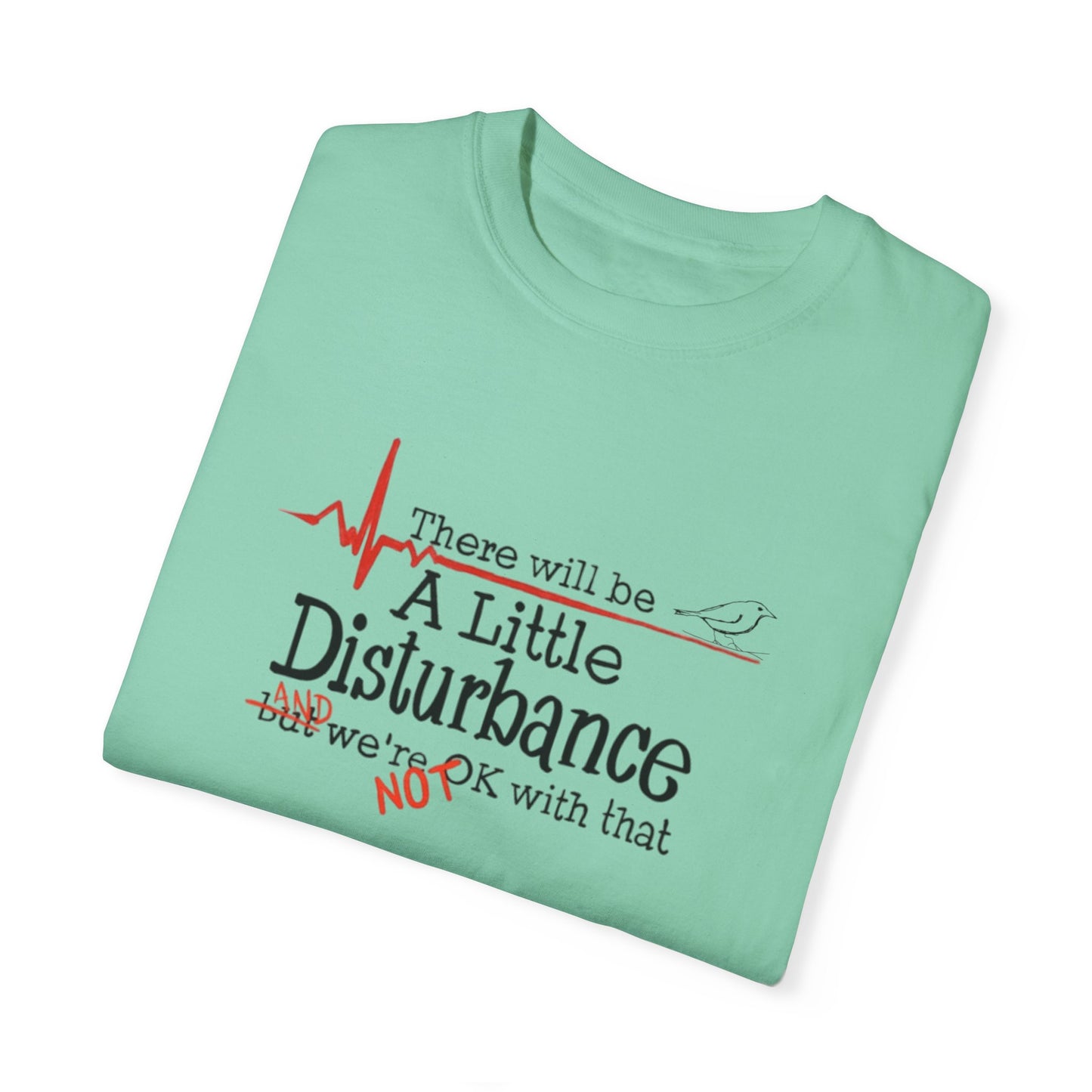 T-Shirt - "There will be a Little Disturbance" Humor Tee