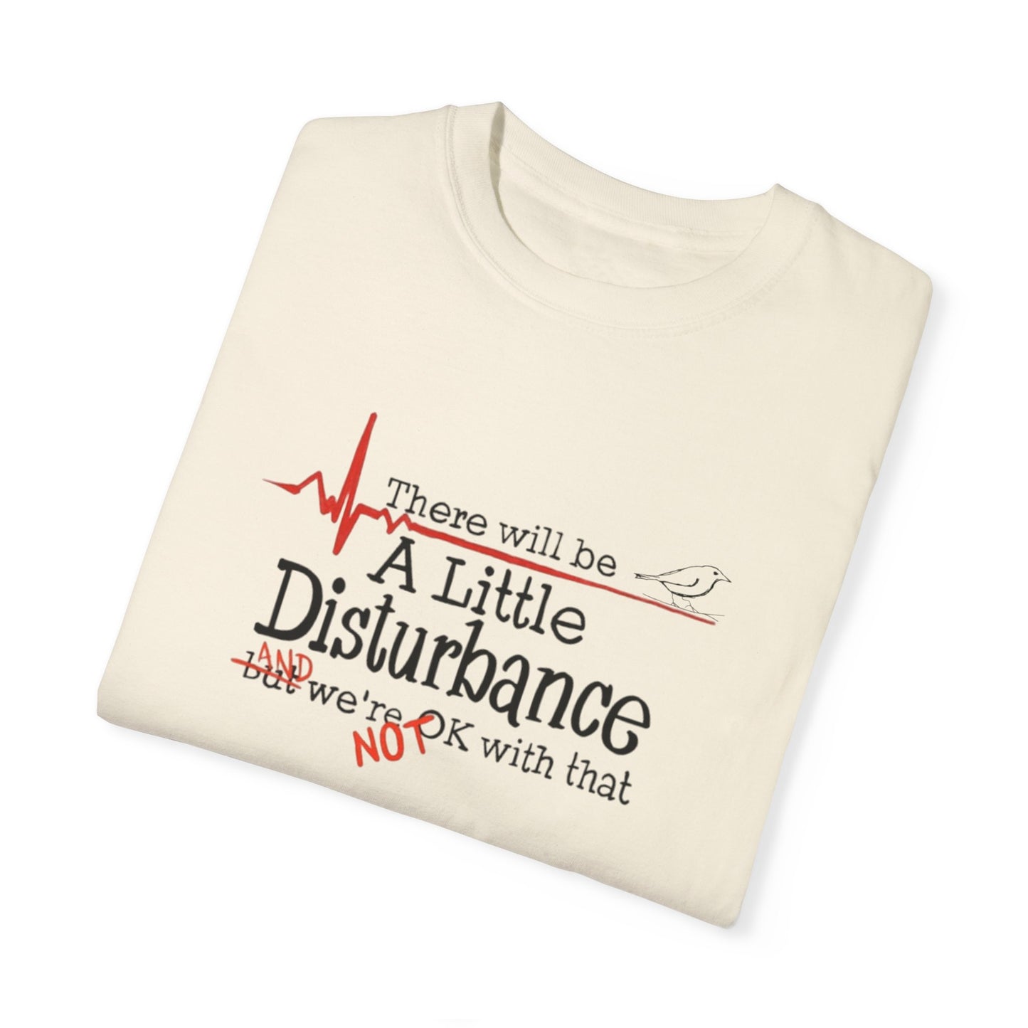T-Shirt - "There will be a Little Disturbance" Humor Tee