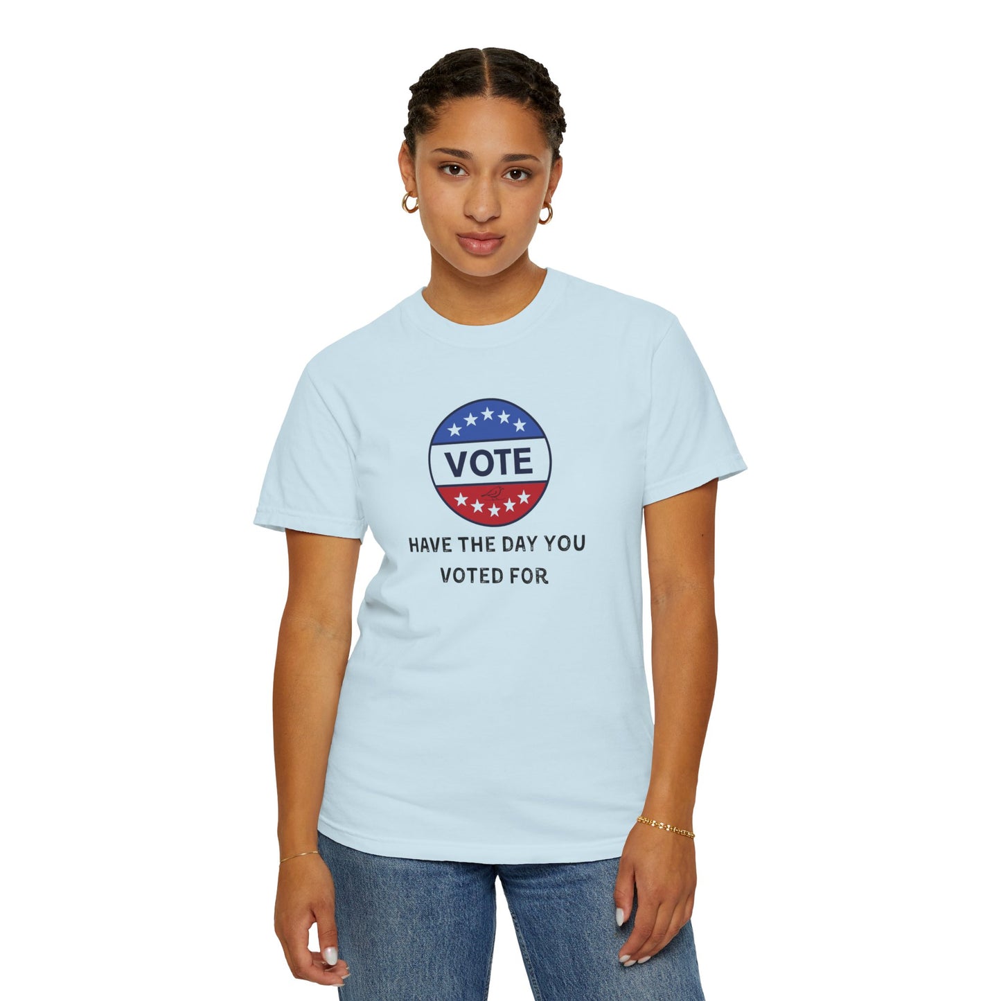 Have the Day You Voted For - Unisex Garment-Dyed Resistance & Protest T-Shirt