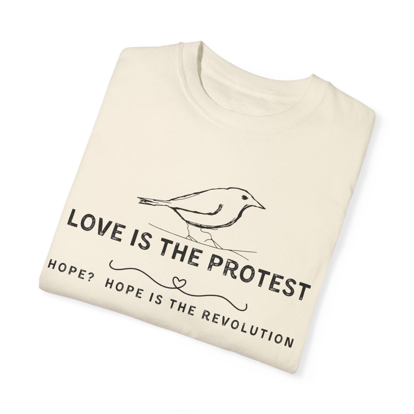 Love is the Protest Unisex Garment-Dyed T-Shirt - Hope & Revolution Tee
