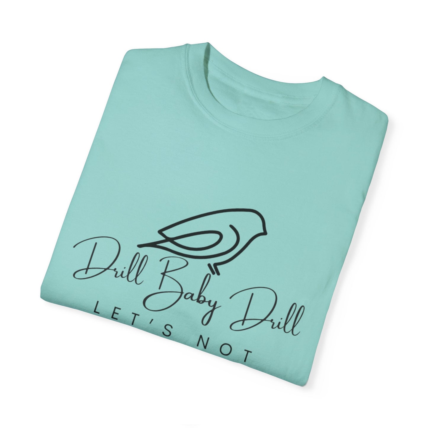 "Drill Baby Drill? Let's Not" - Protest & Charity Unisex Garment-Dyed Tee