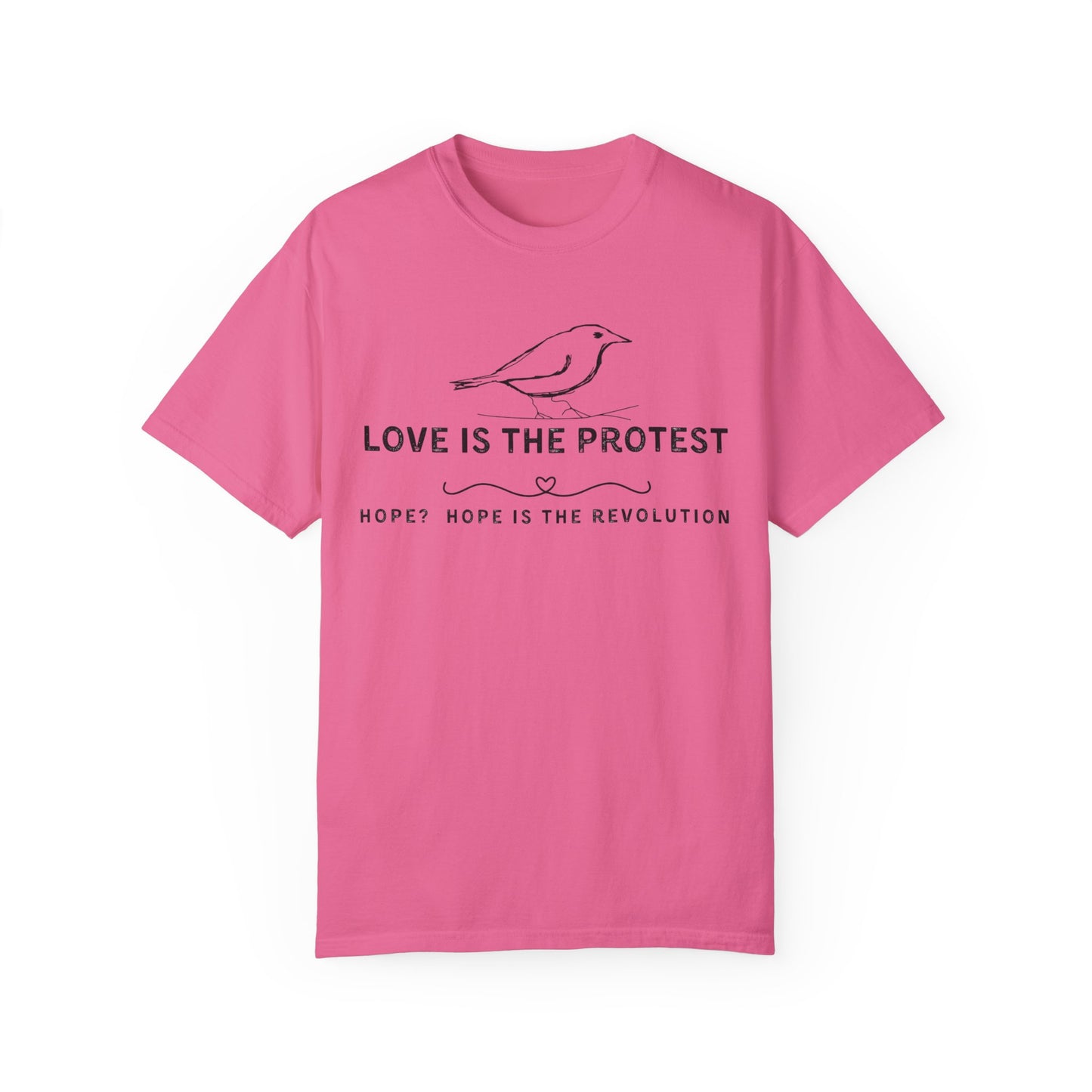 Love is the Protest Unisex Garment-Dyed T-Shirt - Hope & Revolution Tee