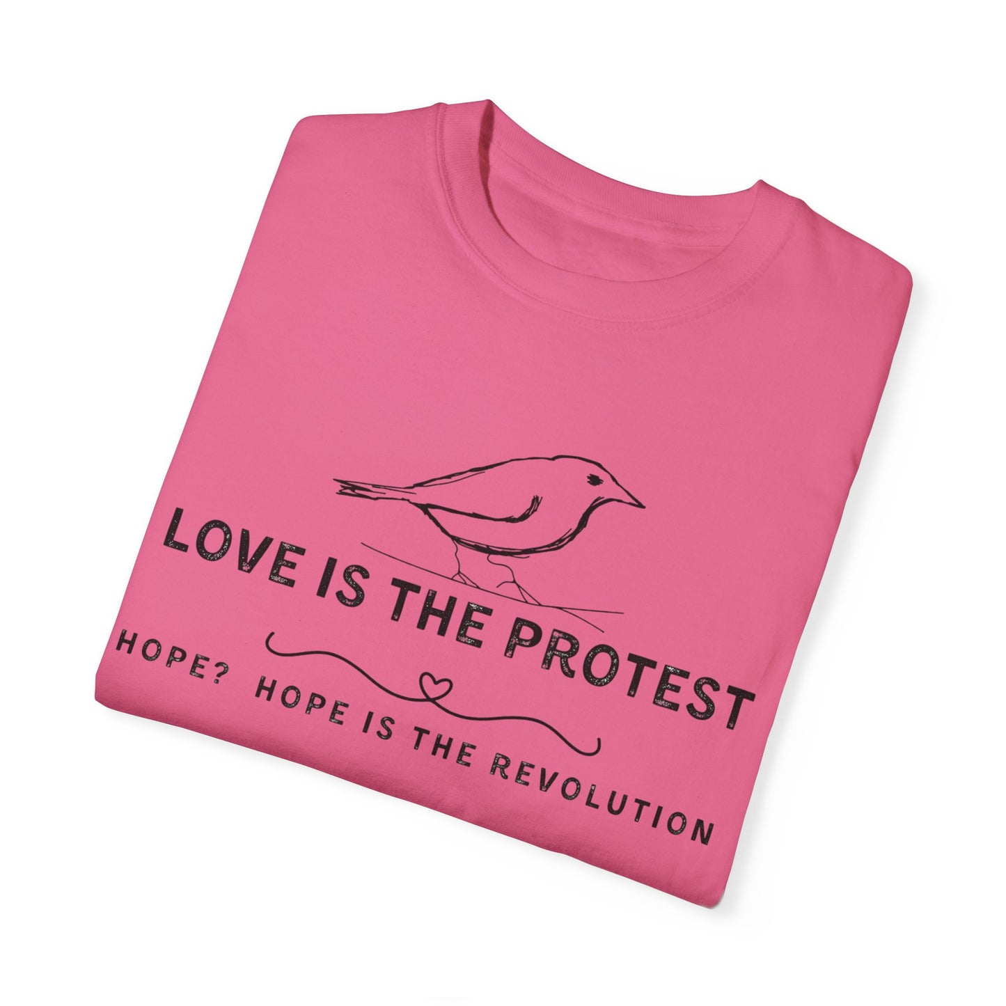 Love is the Protest Unisex Garment-Dyed T-Shirt - Hope & Revolution Tee