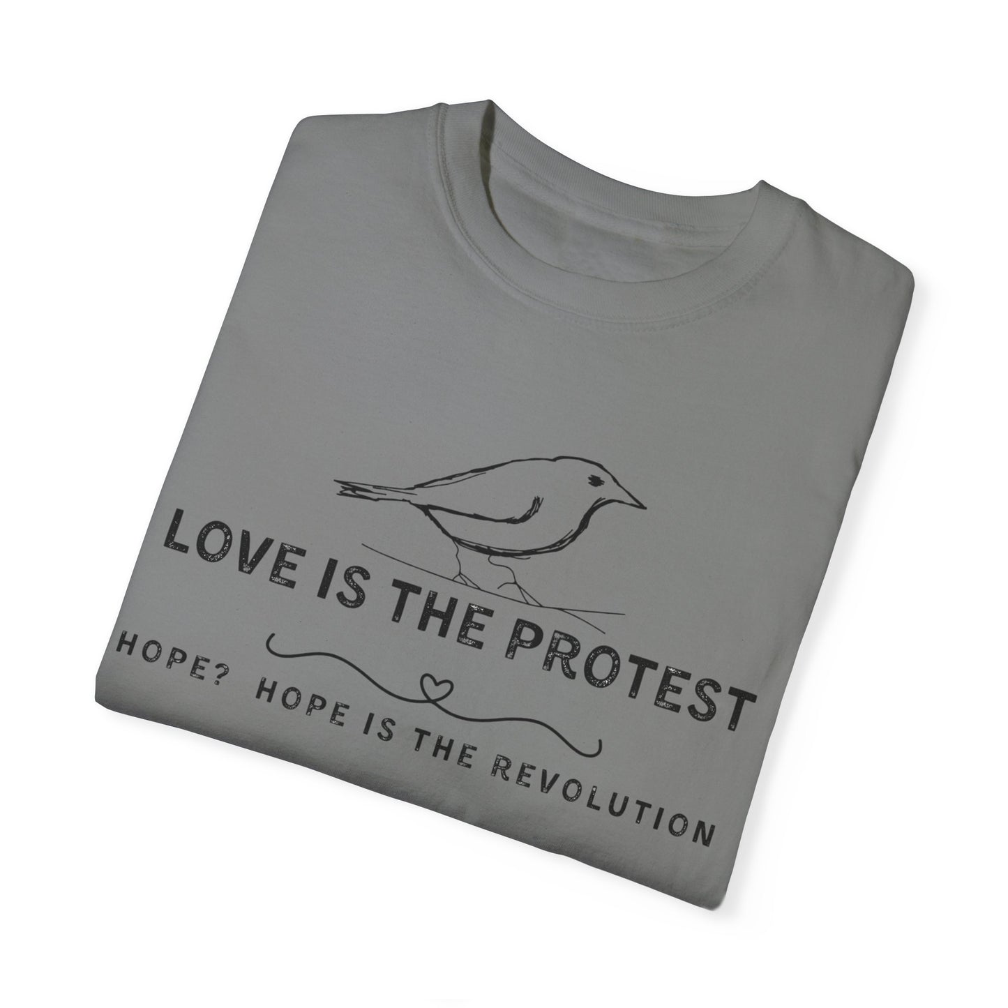 Love is the Protest Unisex Garment-Dyed T-Shirt - Hope & Revolution Tee