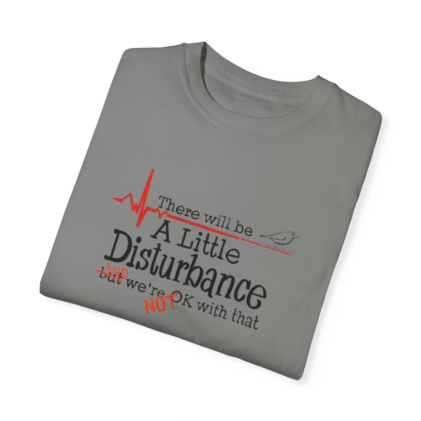 T-Shirt - "There will be a Little Disturbance" Humor Tee