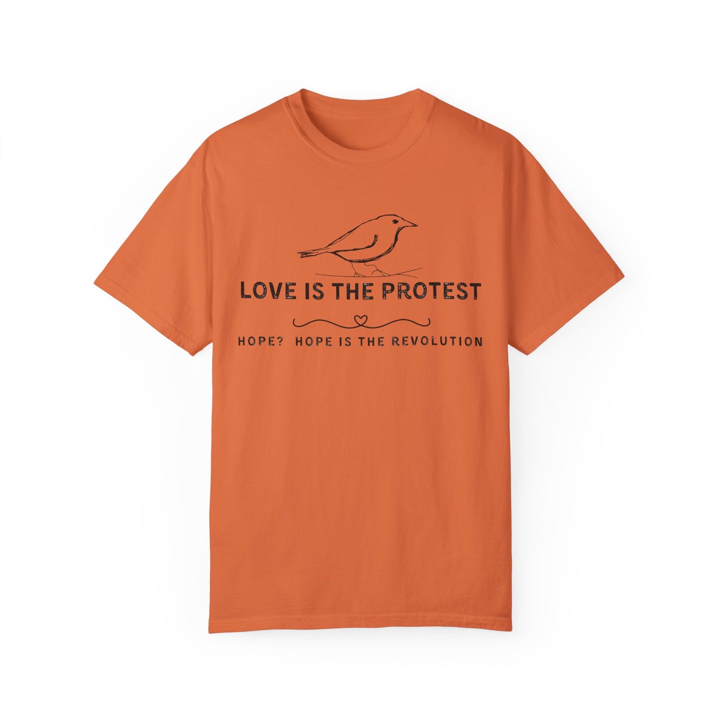 Love is the Protest Unisex Garment-Dyed T-Shirt - Hope & Revolution Tee