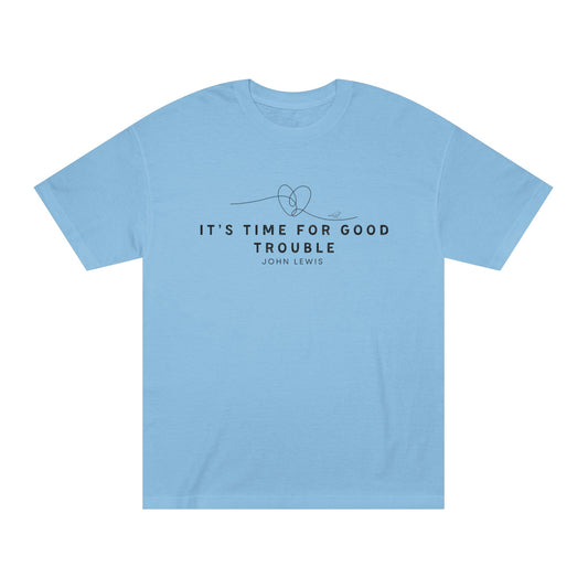 Unisex Classic Tee - "It's Time for Good Trouble" Statement Shirt