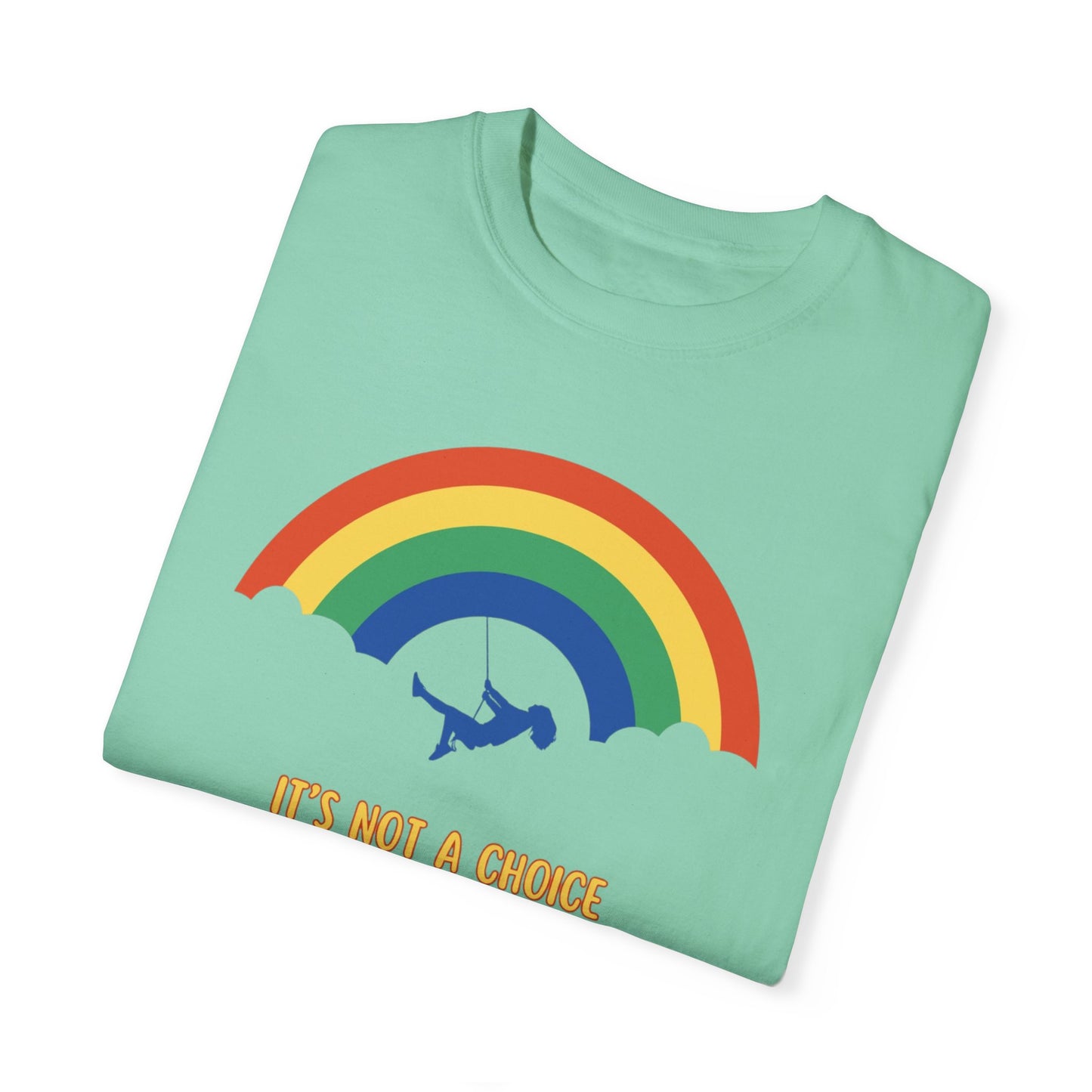 Unisex Garment-Dyed T-Shirt - Rainbow Design with "It's Not a Choice"