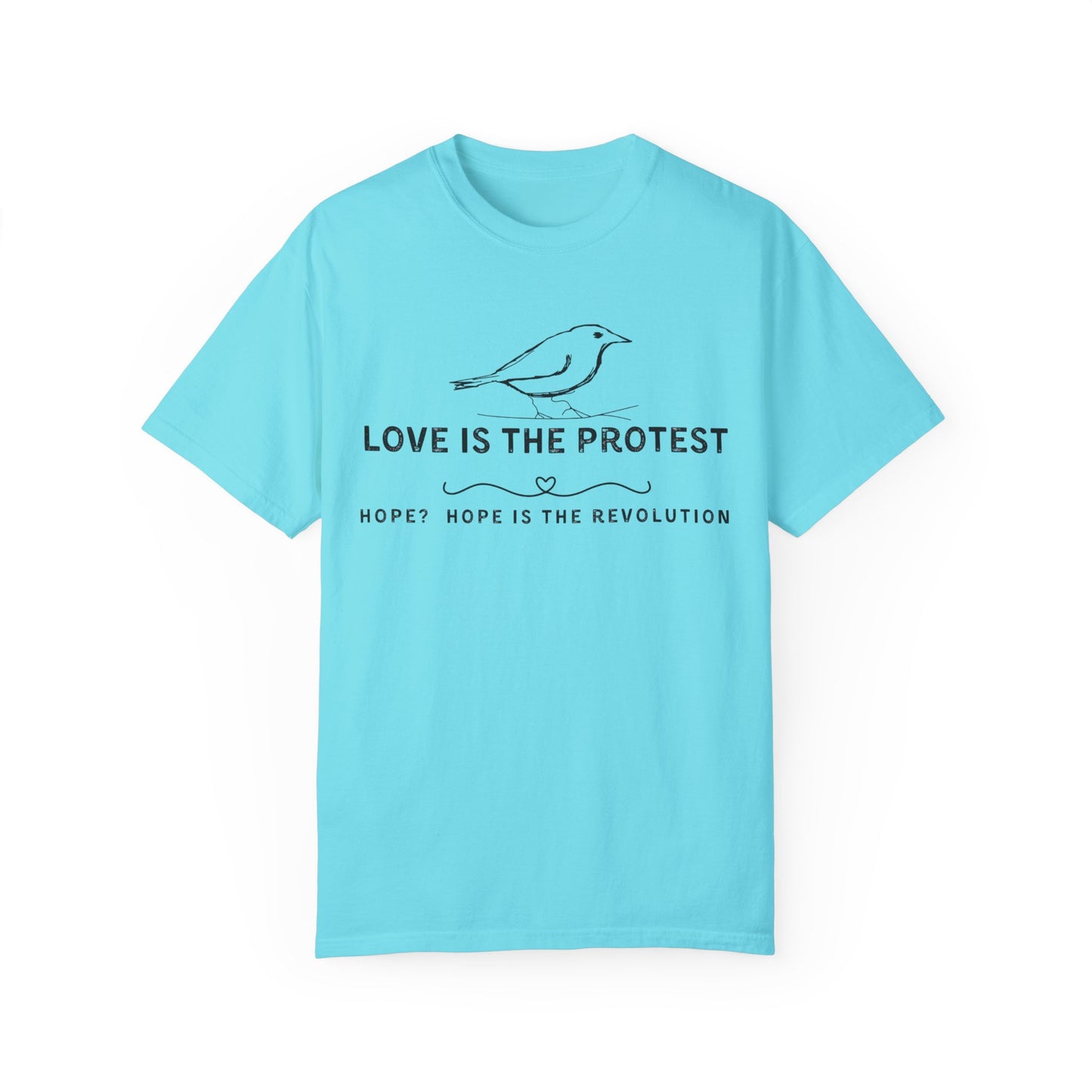 Love is the Protest Unisex Garment-Dyed T-Shirt - Hope & Revolution Tee