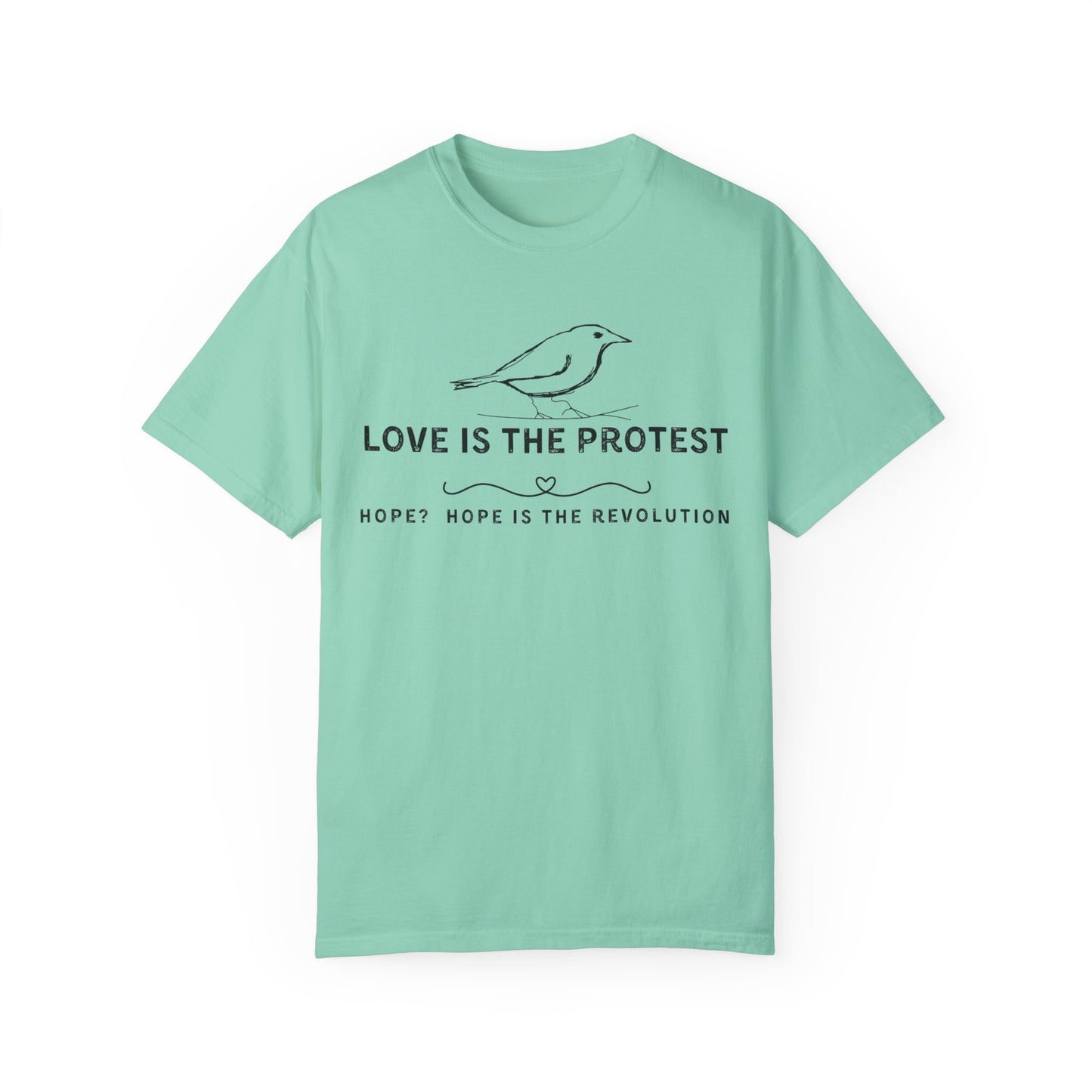 Love is the Protest Unisex Garment-Dyed T-Shirt - Hope & Revolution Tee