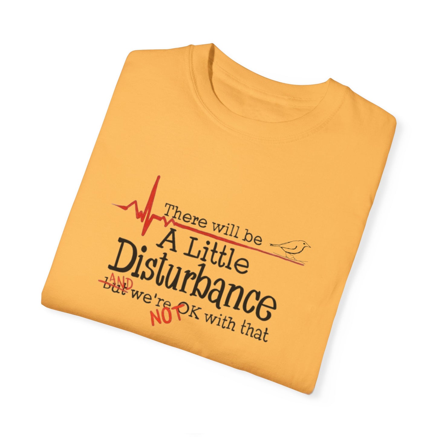 T-Shirt - "There will be a Little Disturbance" Humor Tee