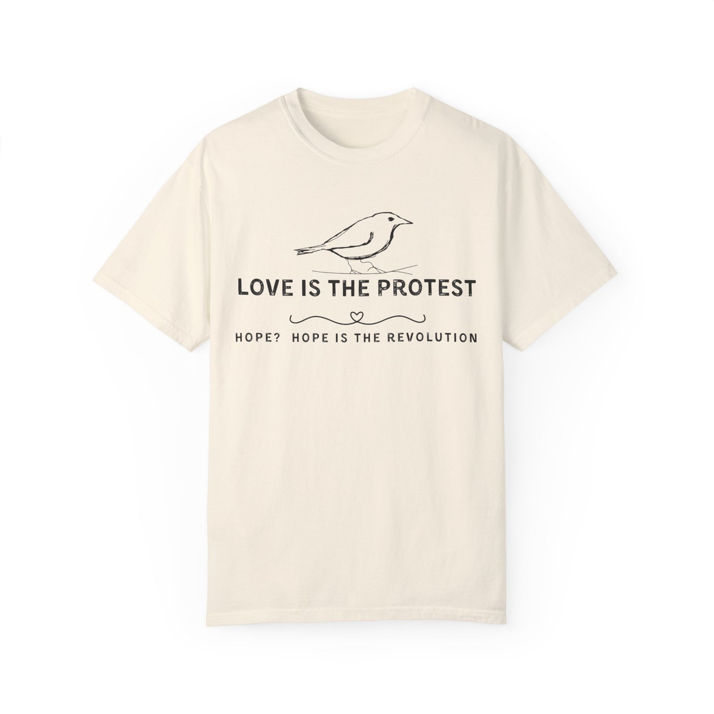 Love is the Protest Unisex Garment-Dyed T-Shirt - Hope & Revolution Tee
