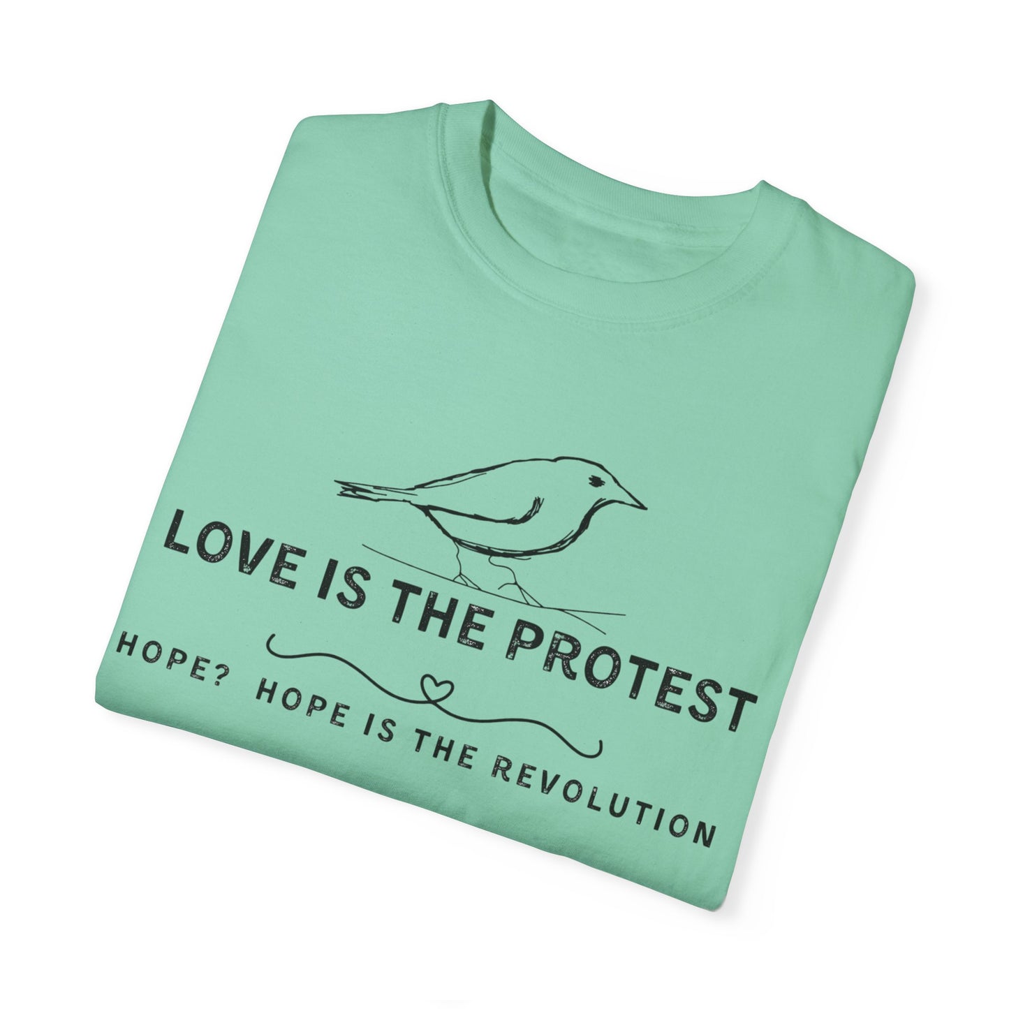 Love is the Protest Unisex Garment-Dyed T-Shirt - Hope & Revolution Tee