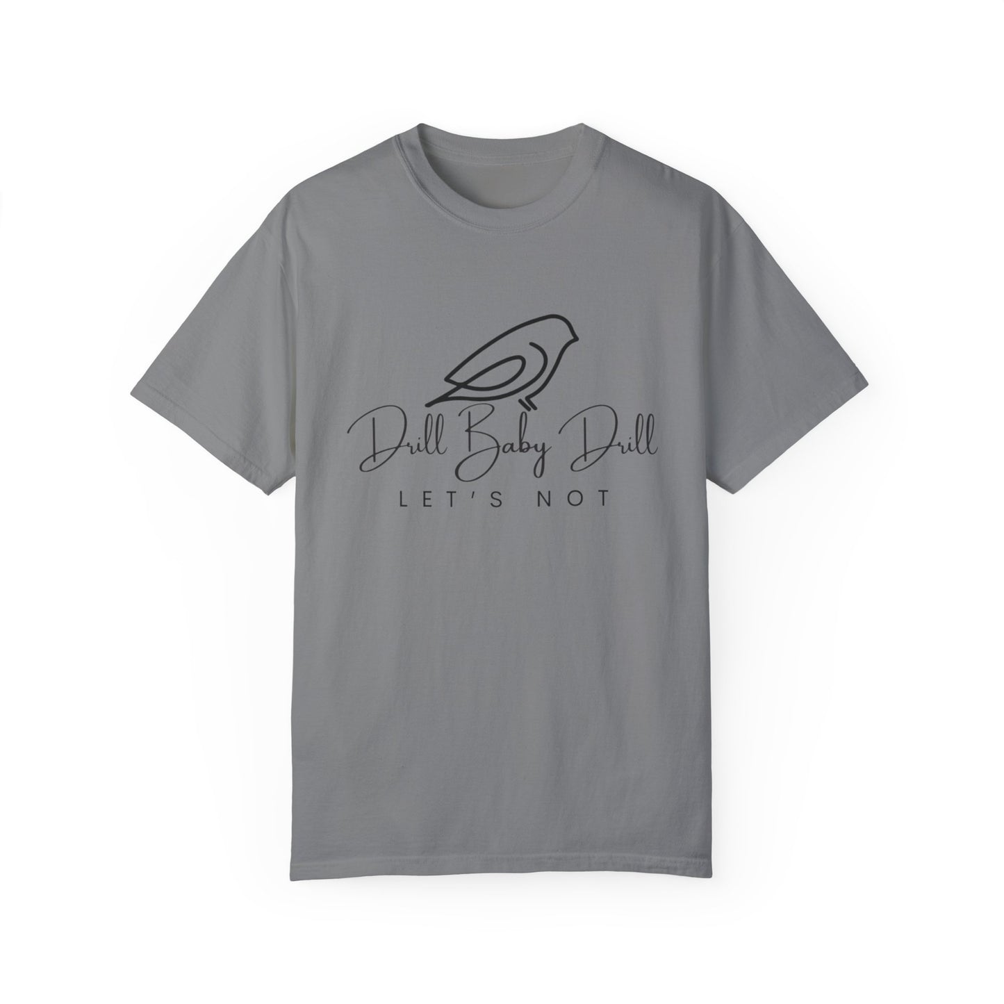 "Drill Baby Drill? Let's Not" - Protest & Charity Unisex Garment-Dyed Tee