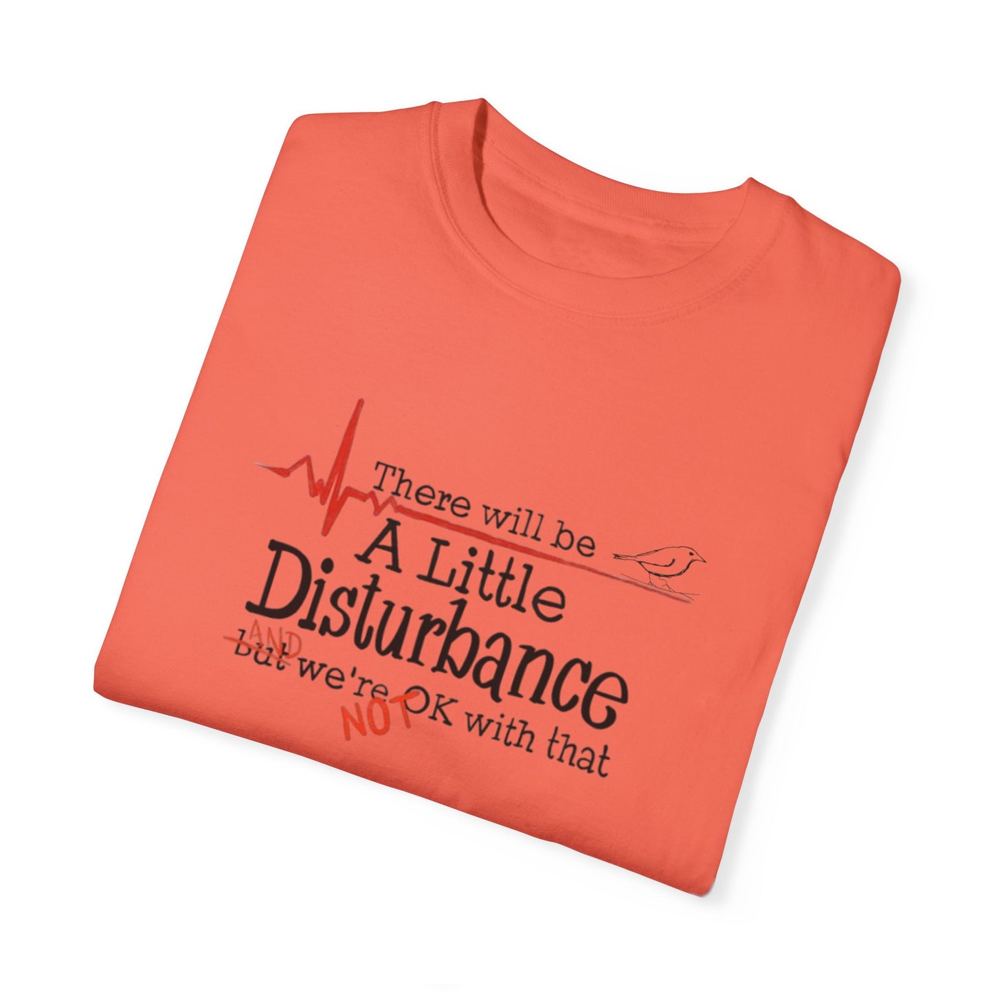 T-Shirt - "There will be a Little Disturbance" Humor Tee