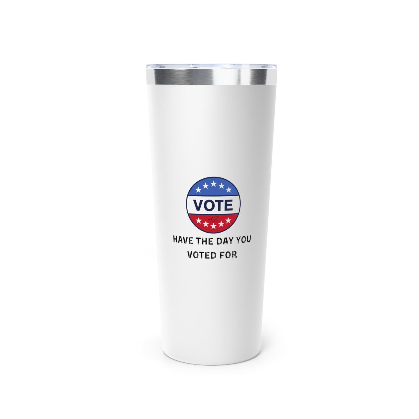 Have the Day You Voted For Tumbler - 22oz Copper Vacuum Insulated Drinkware