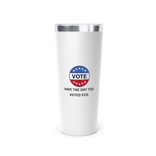 Have the Day You Voted For Tumbler - 22oz Copper Vacuum Insulated Drinkware