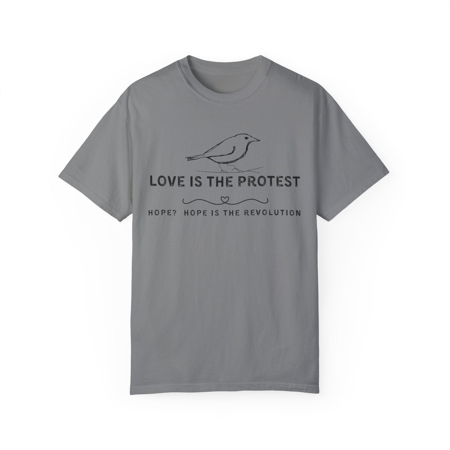 Love is the Protest Unisex Garment-Dyed T-Shirt - Hope & Revolution Tee