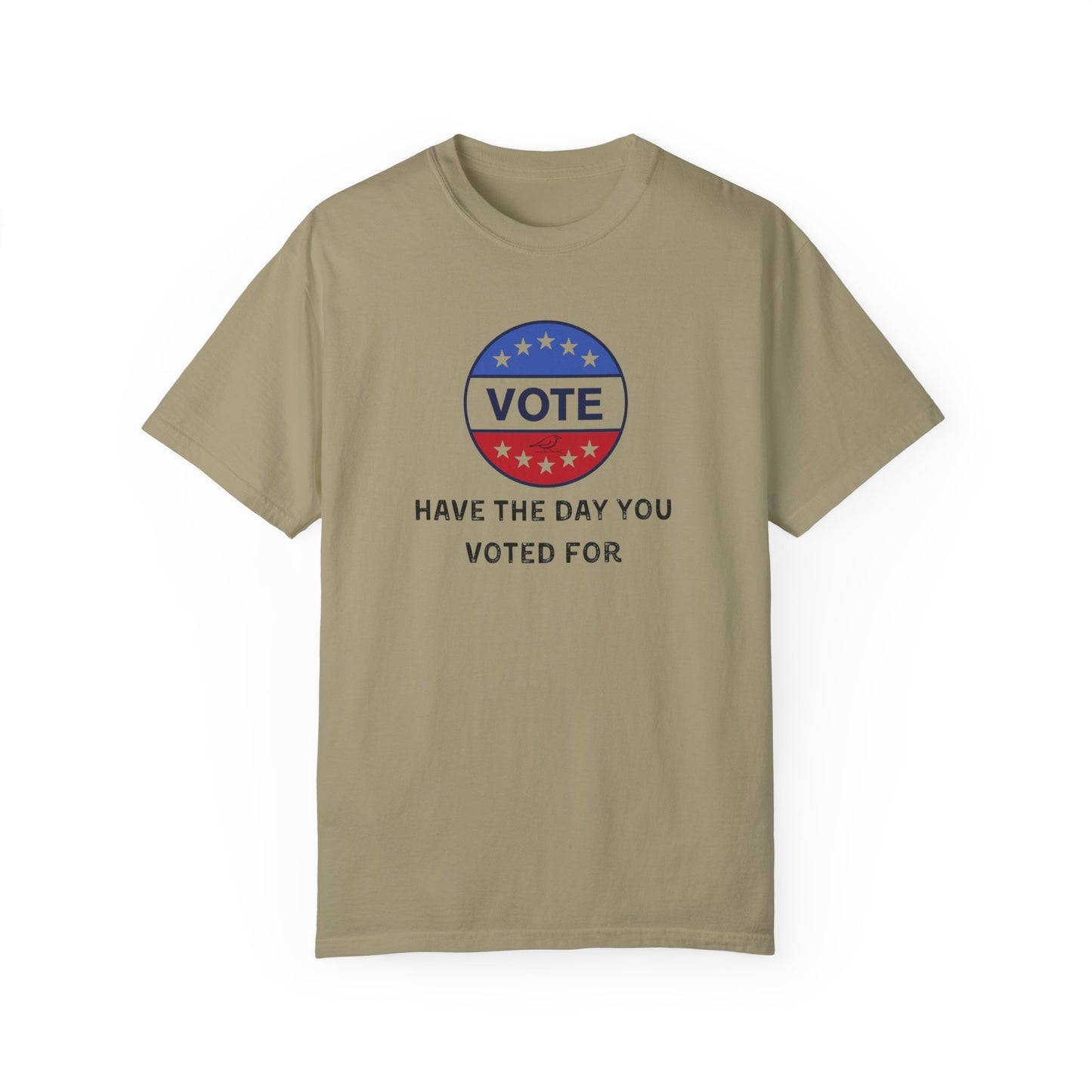 Have the Day You Voted For - Unisex Garment-Dyed Resistance & Protest T-Shirt