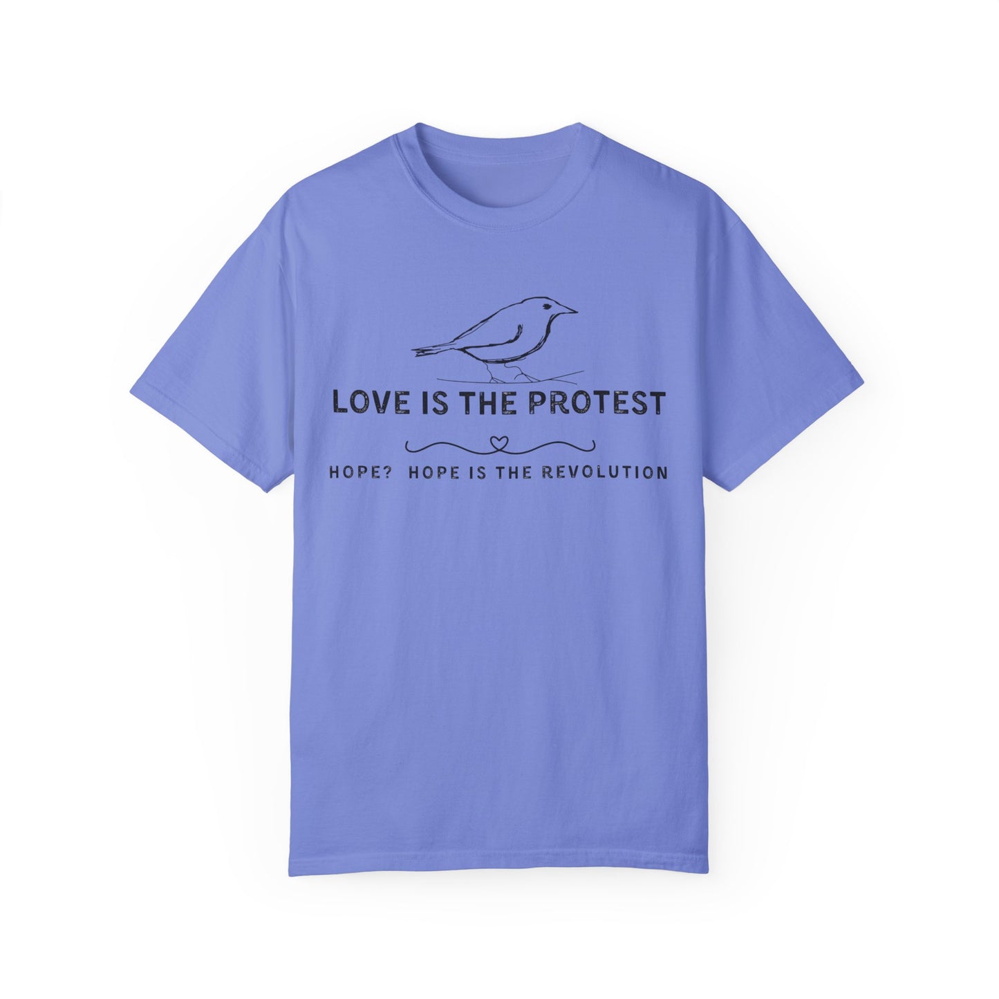 Love is the Protest Unisex Garment-Dyed T-Shirt - Hope & Revolution Tee