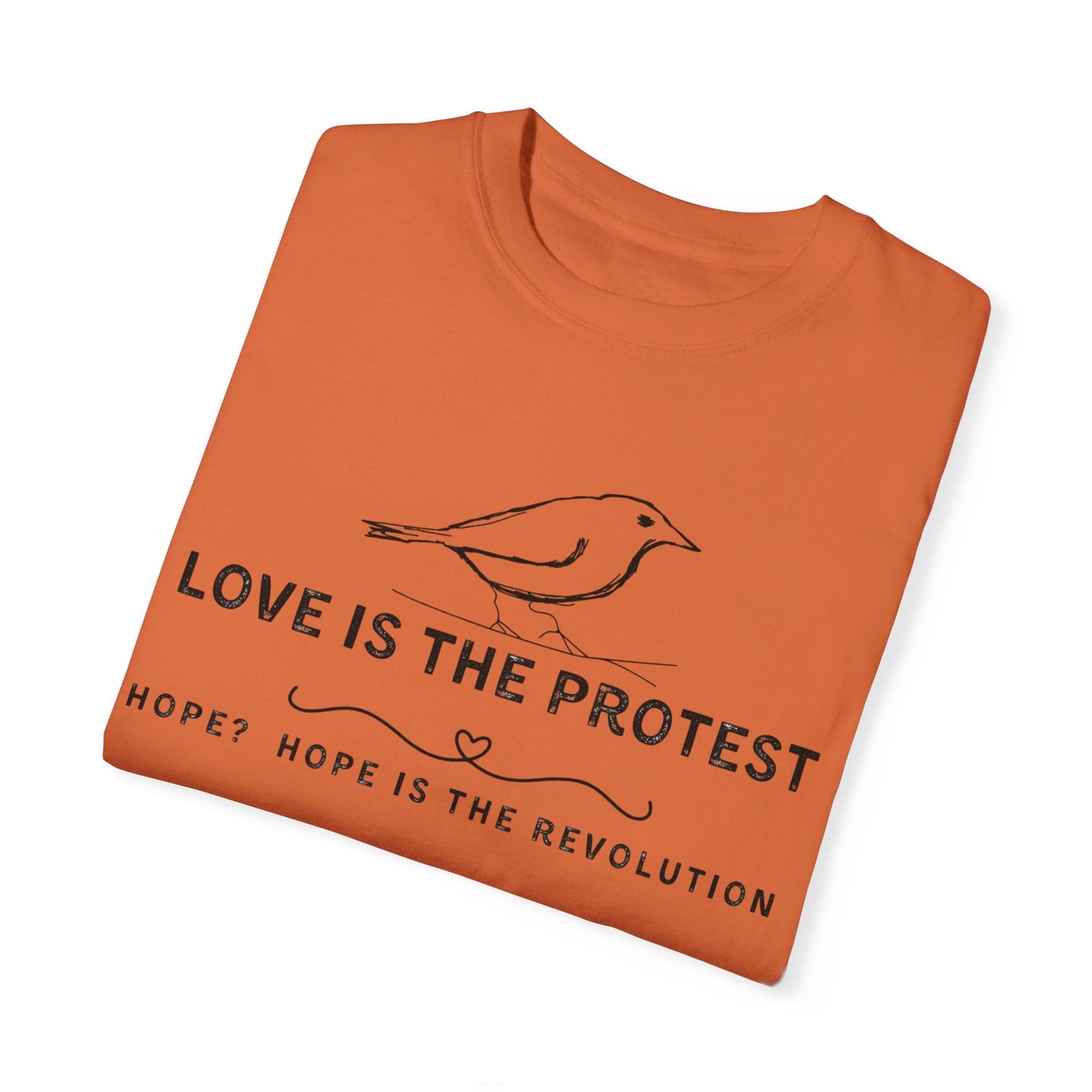 Love is the Protest Unisex Garment-Dyed T-Shirt - Hope & Revolution Tee