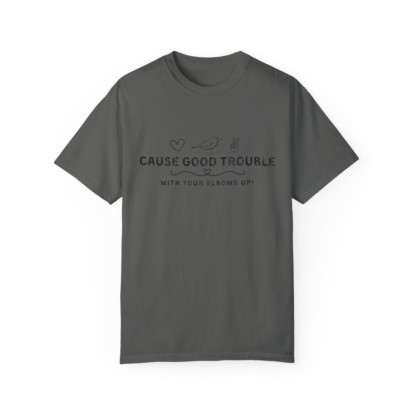 Unisex Garment-Dyed T-Shirt - "Cause Good Trouble with elbows up"