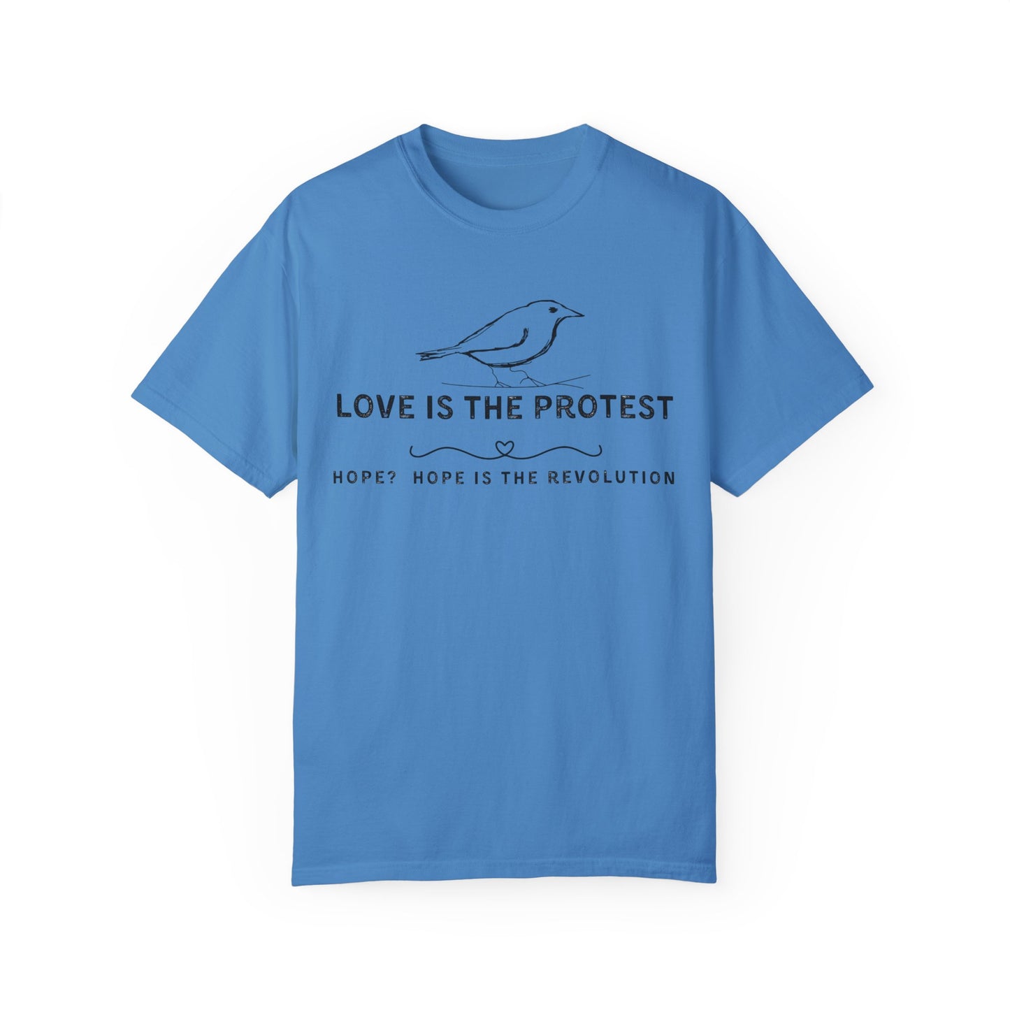 Love is the Protest Unisex Garment-Dyed T-Shirt - Hope & Revolution Tee