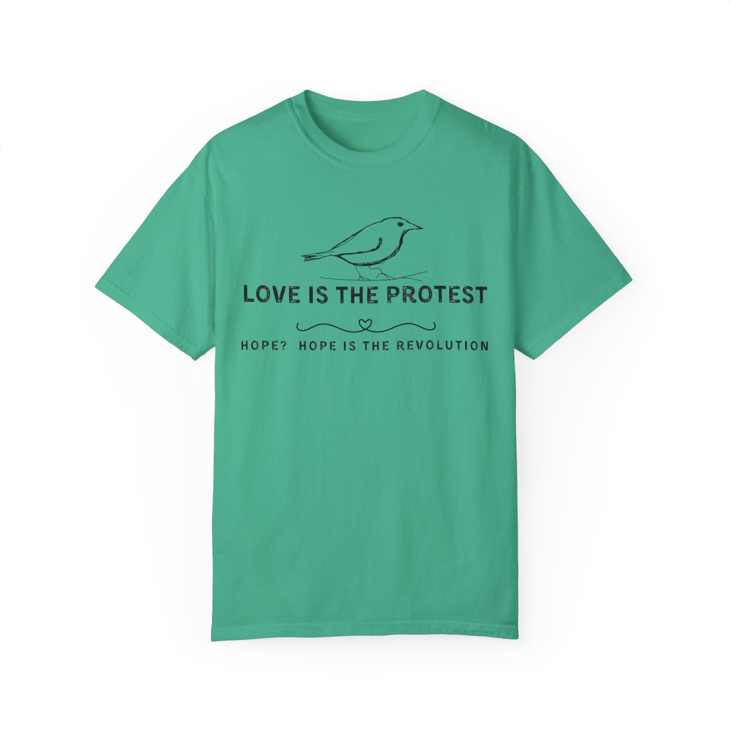 Love is the Protest Unisex Garment-Dyed T-Shirt - Hope & Revolution Tee