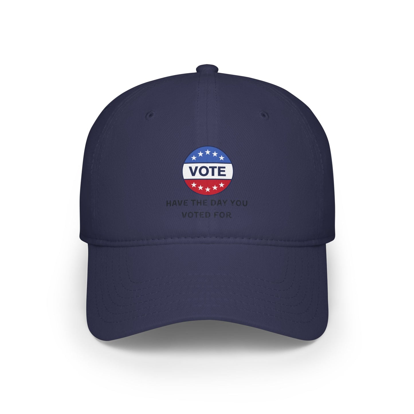 Vote Low Profile Baseball Cap - Have the Day You Voted For