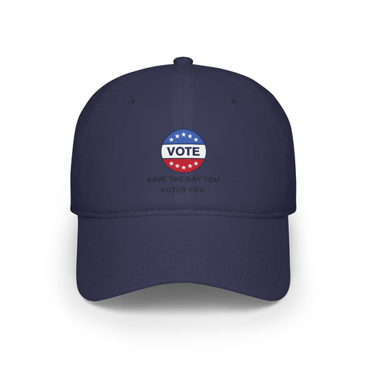 Vote Low Profile Baseball Cap - Have the Day You Voted For