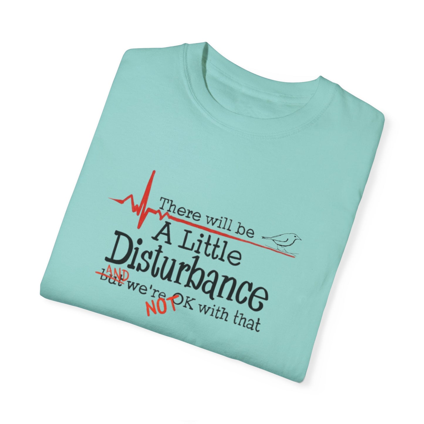 T-Shirt - "There will be a Little Disturbance" Humor Tee
