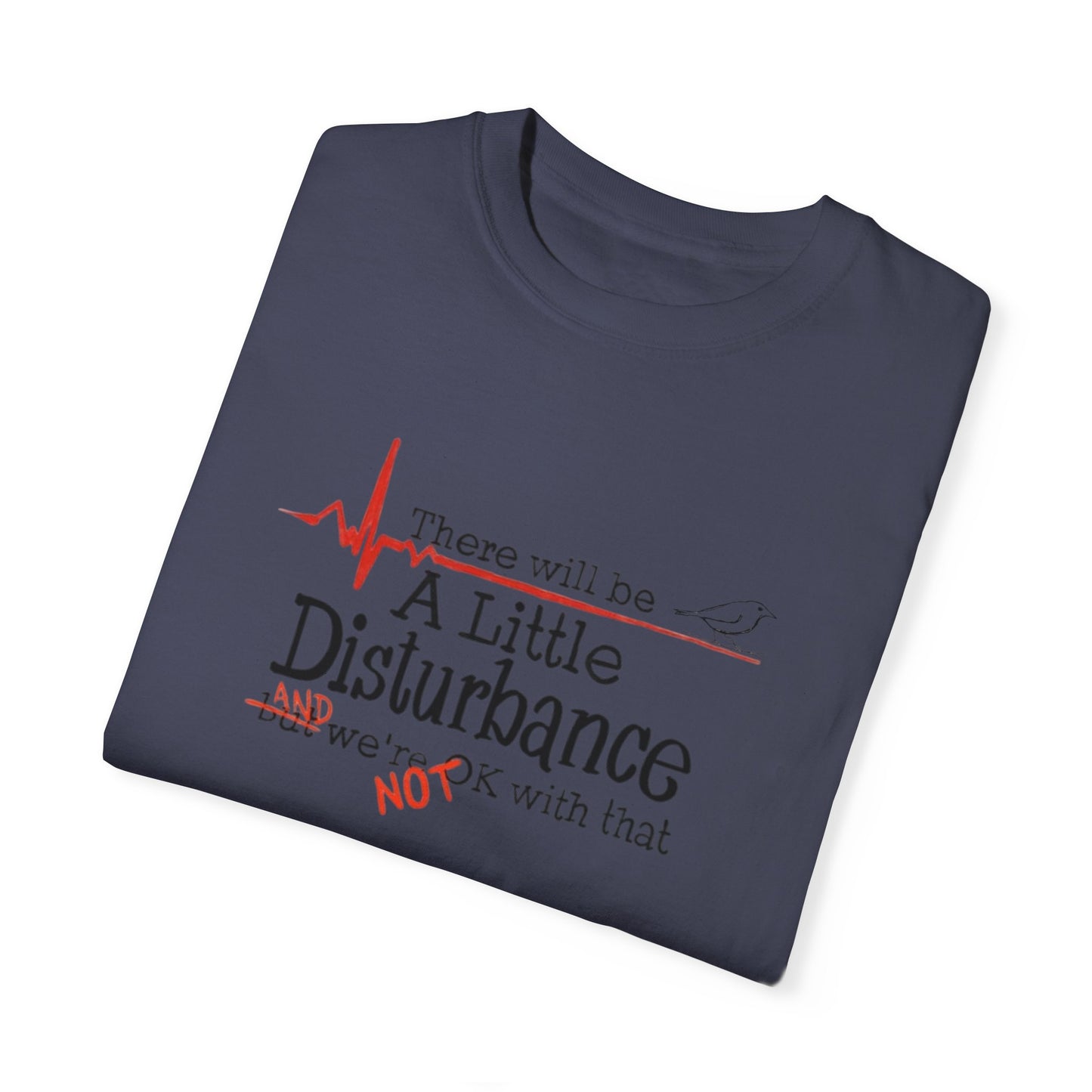 T-Shirt - "There will be a Little Disturbance" Humor Tee