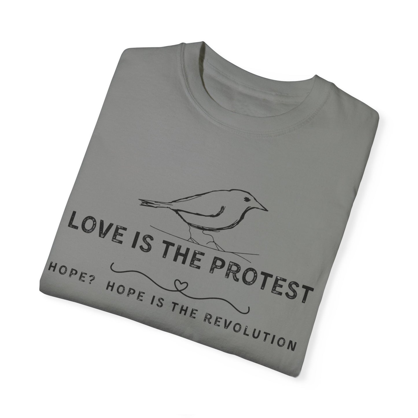Love is the Protest Unisex Garment-Dyed T-Shirt - Hope & Revolution Tee