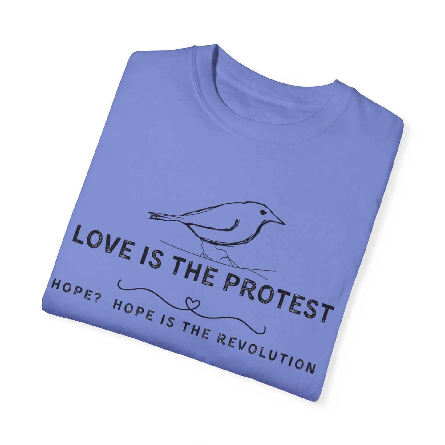 Love is the Protest Unisex Garment-Dyed T-Shirt - Hope & Revolution Tee