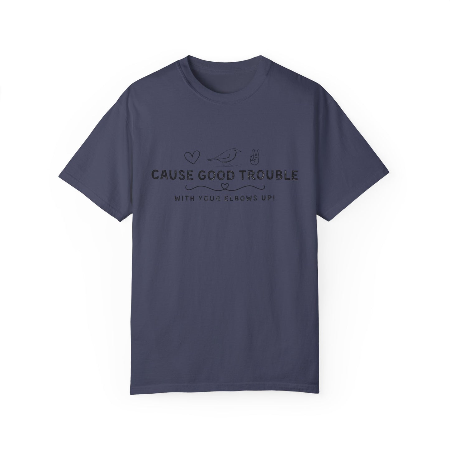 Unisex Garment-Dyed T-Shirt - "Cause Good Trouble with elbows up"