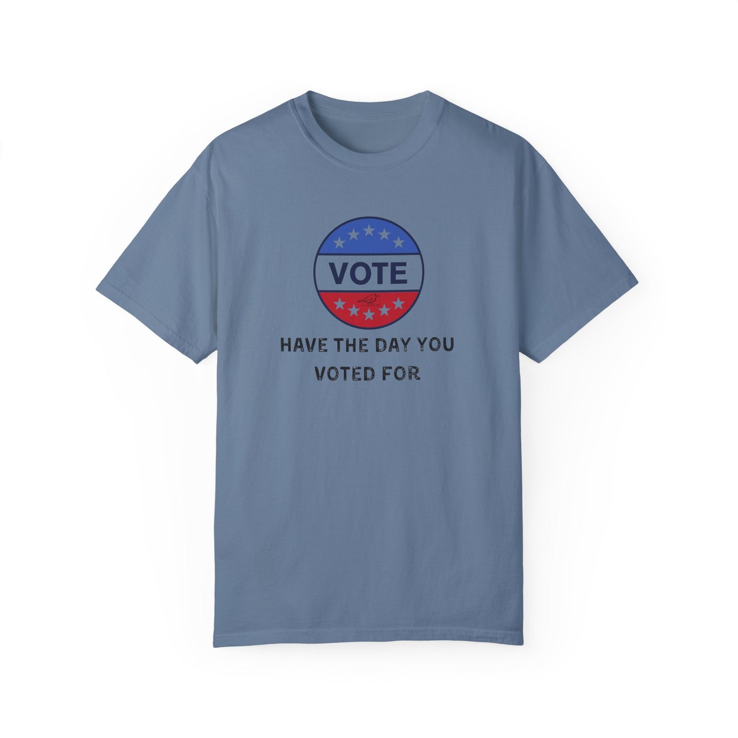 Have the Day You Voted For - Unisex Garment-Dyed Resistance & Protest T-Shirt