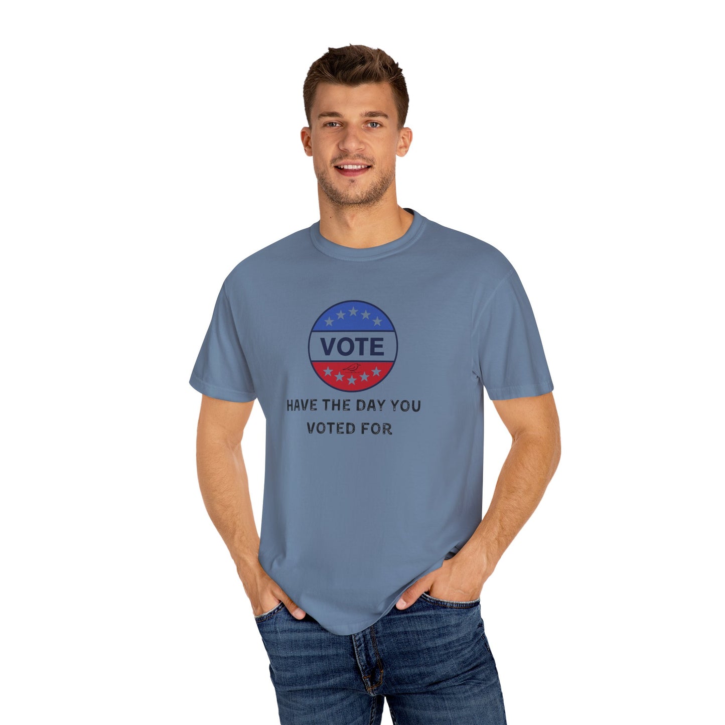 Have the Day You Voted For - Unisex Garment-Dyed Resistance & Protest T-Shirt