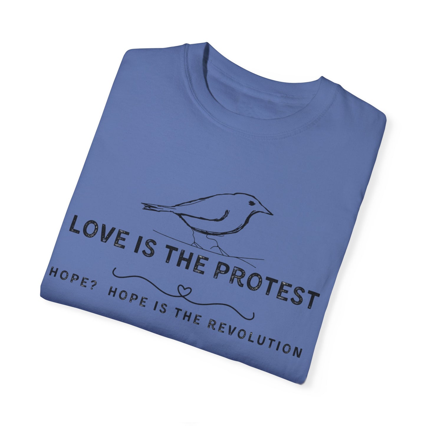 Love is the Protest Unisex Garment-Dyed T-Shirt - Hope & Revolution Tee