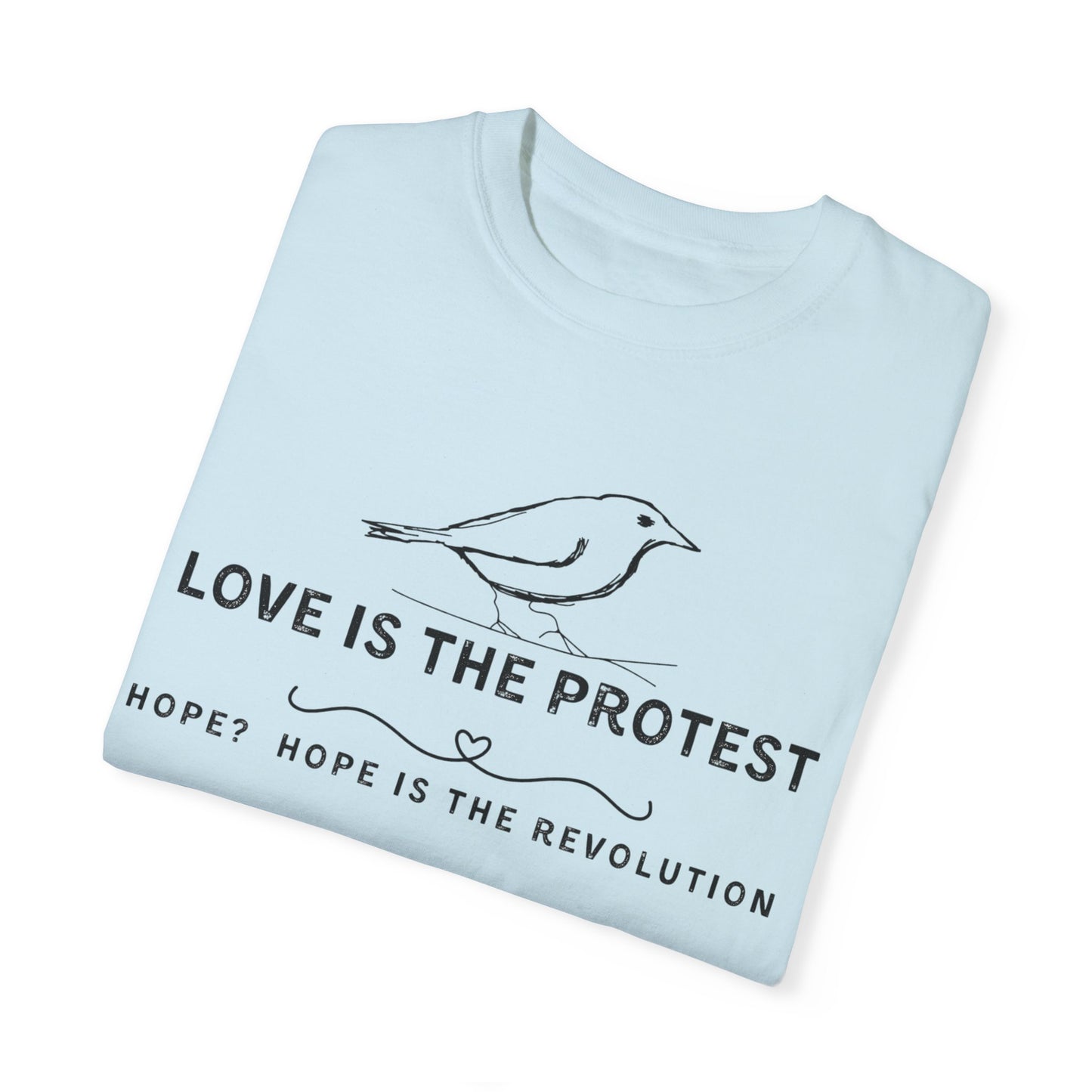 Love is the Protest Unisex Garment-Dyed T-Shirt - Hope & Revolution Tee