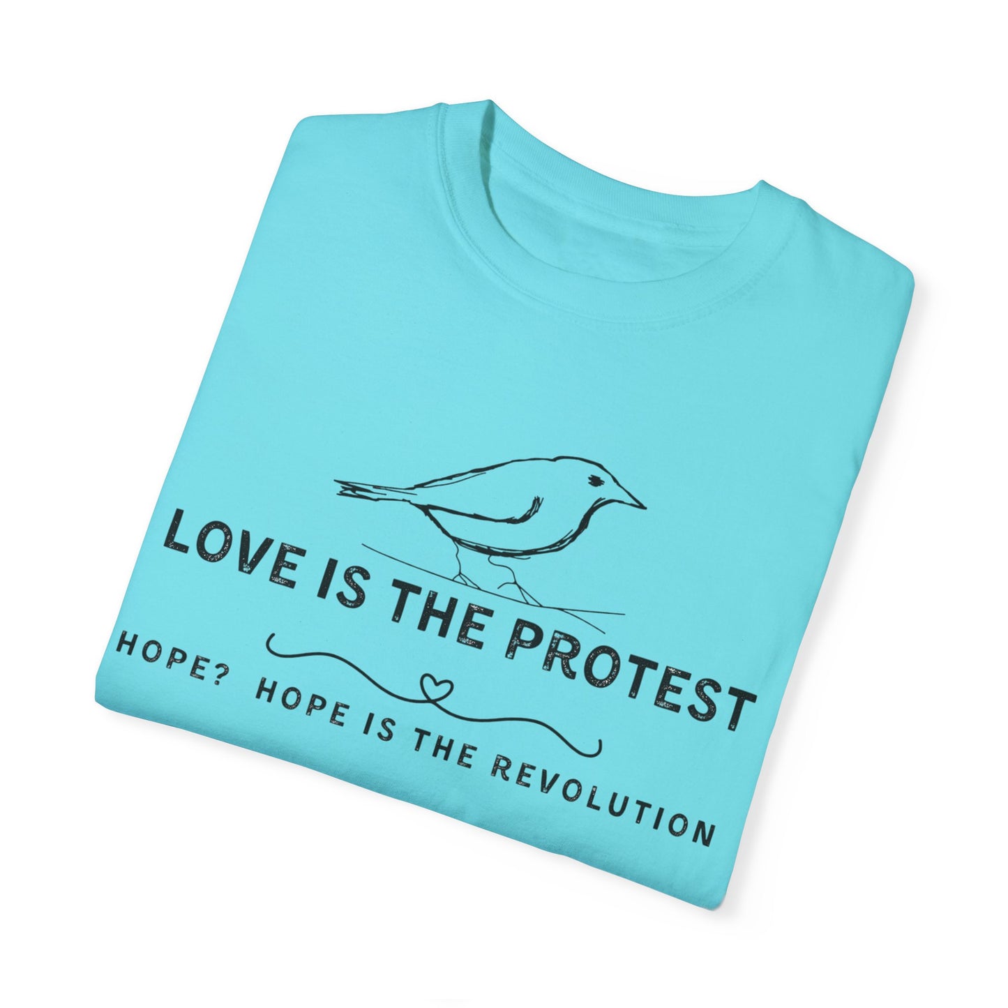 Love is the Protest Unisex Garment-Dyed T-Shirt - Hope & Revolution Tee
